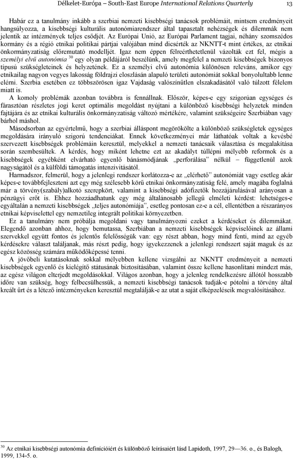 Az Európai Unió, az Európai Parlament tagjai, néhány szomszédos kormány és a régió etnikai politikai pártjai valójában mind dicsérték az NKNTT-t mint értékes, az etnikai önkormányzatiság elıremutató