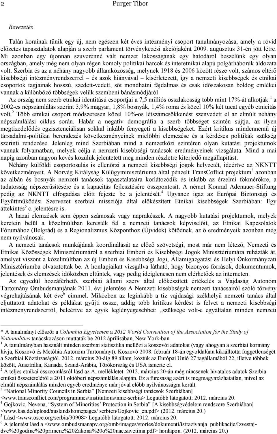 Mi azonban egy újonnan szuverénné vált nemzet lakosságának egy hatodáról beszélünk egy olyan országban, amely még nem olyan régen komoly politikai harcok és interetnikai alapú polgárháborúk áldozata