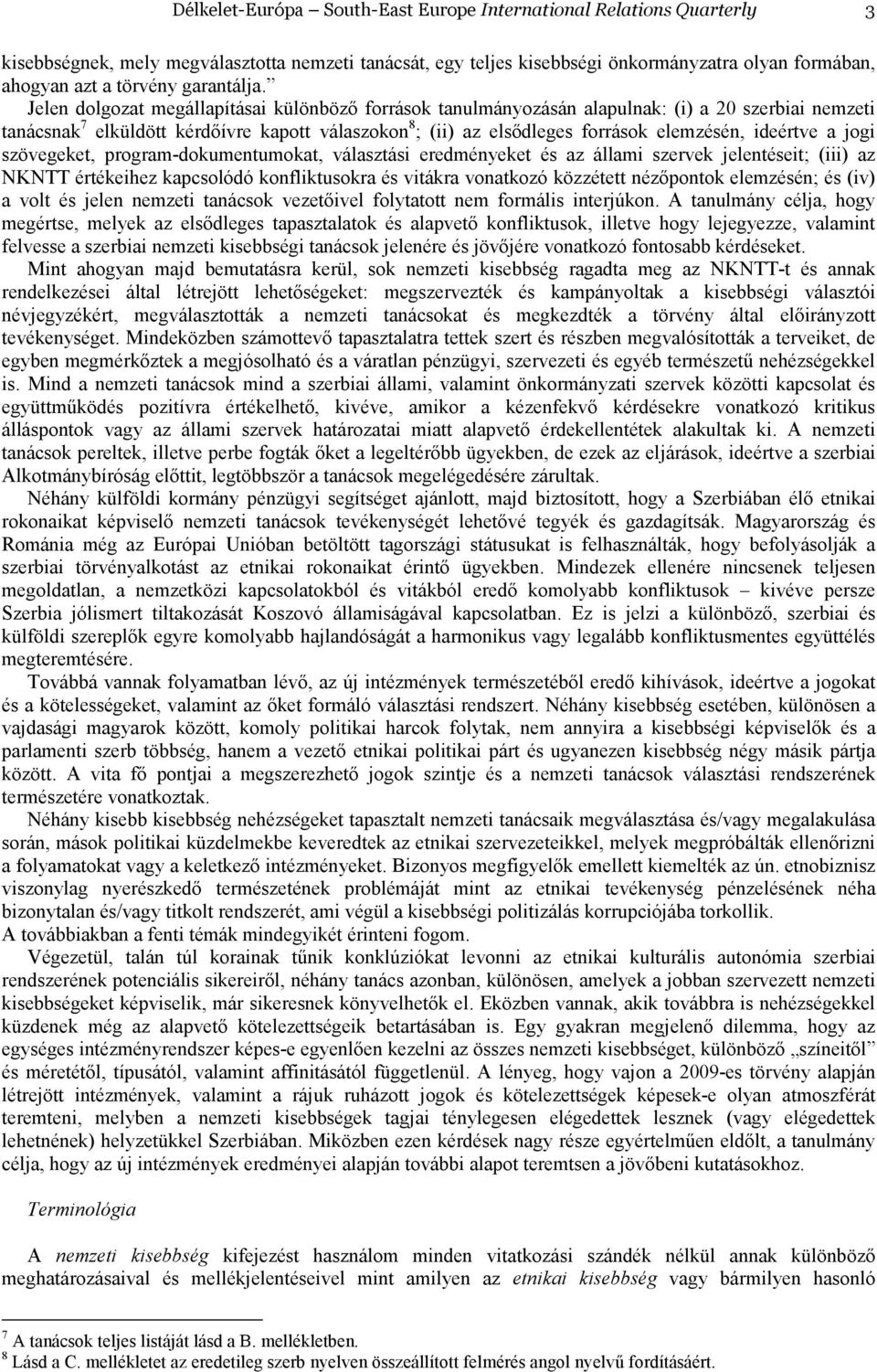 Jelen dolgozat megállapításai különbözı források tanulmányozásán alapulnak: (i) a 20 szerbiai nemzeti tanácsnak 7 elküldött kérdıívre kapott válaszokon 8 ; (ii) az elsıdleges források elemzésén,