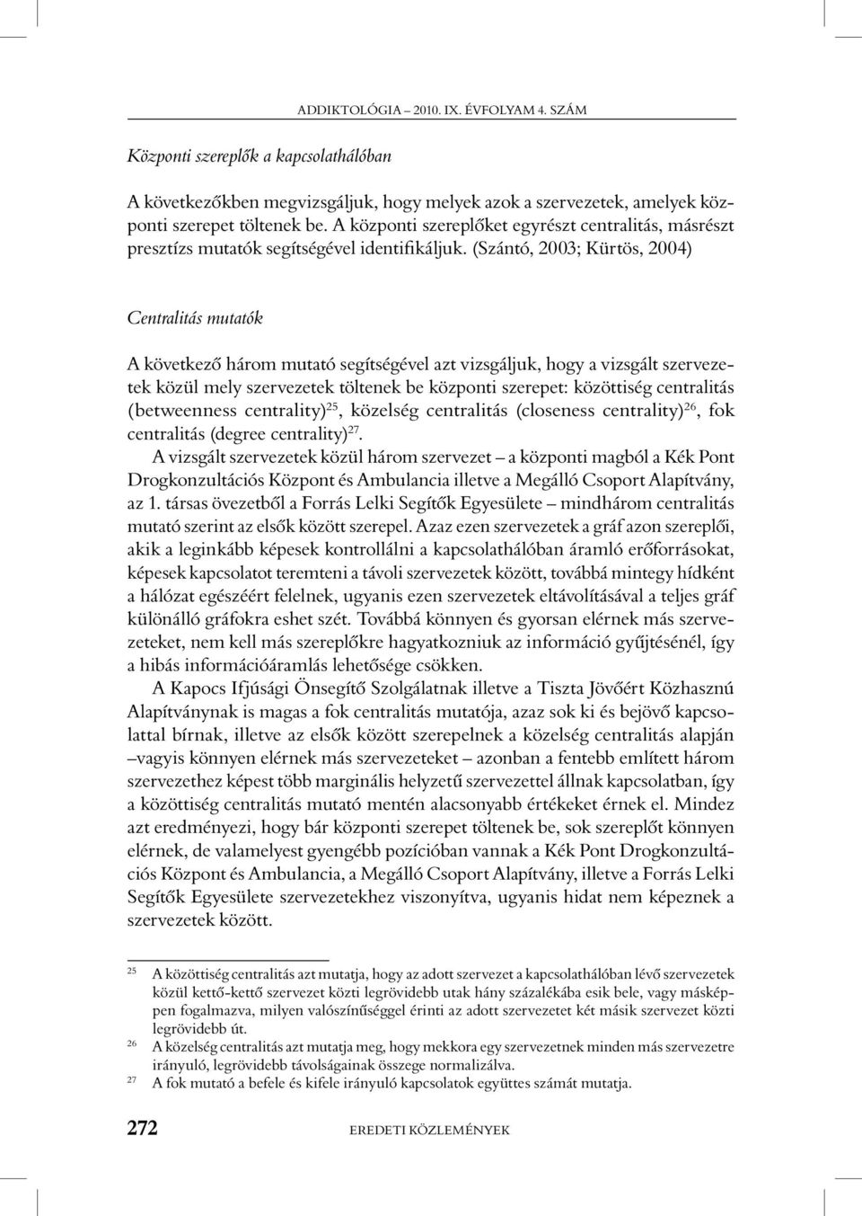 (Szántó, 2003; Kürtös, 2004) Centralitás mutatók A következô három mutató segítségével azt vizsgáljuk, hogy a vizsgált szervezetek közül mely szervezetek töltenek be központi szerepet: közöttiség