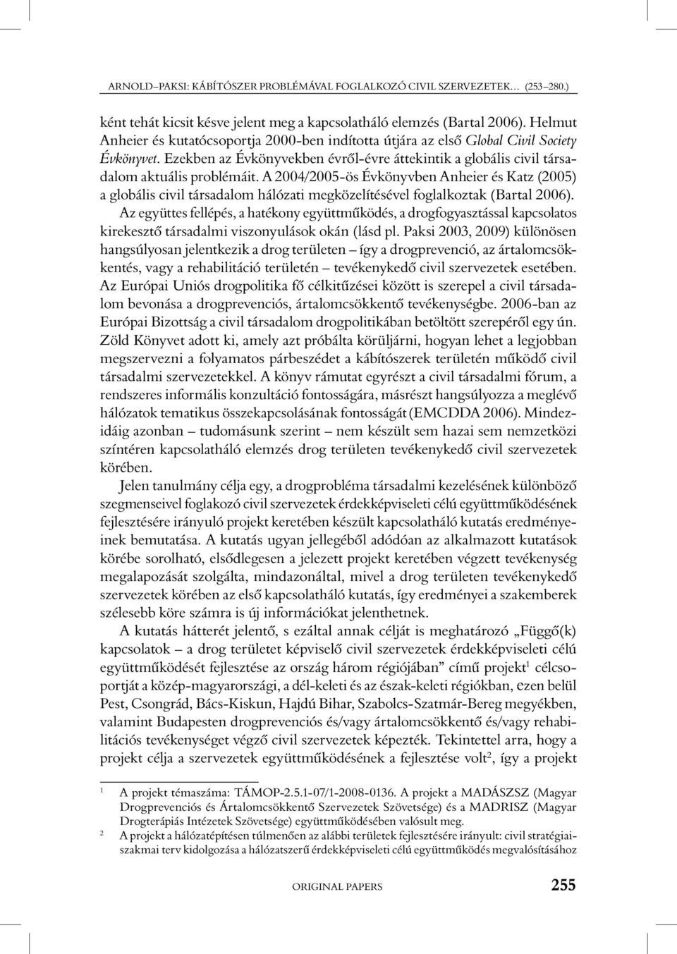 A 2004/2005-ös Évkönyvben Anheier és Katz (2005) a globális civil társadalom hálózati megközelítésével foglalkoztak (Bartal 2006).