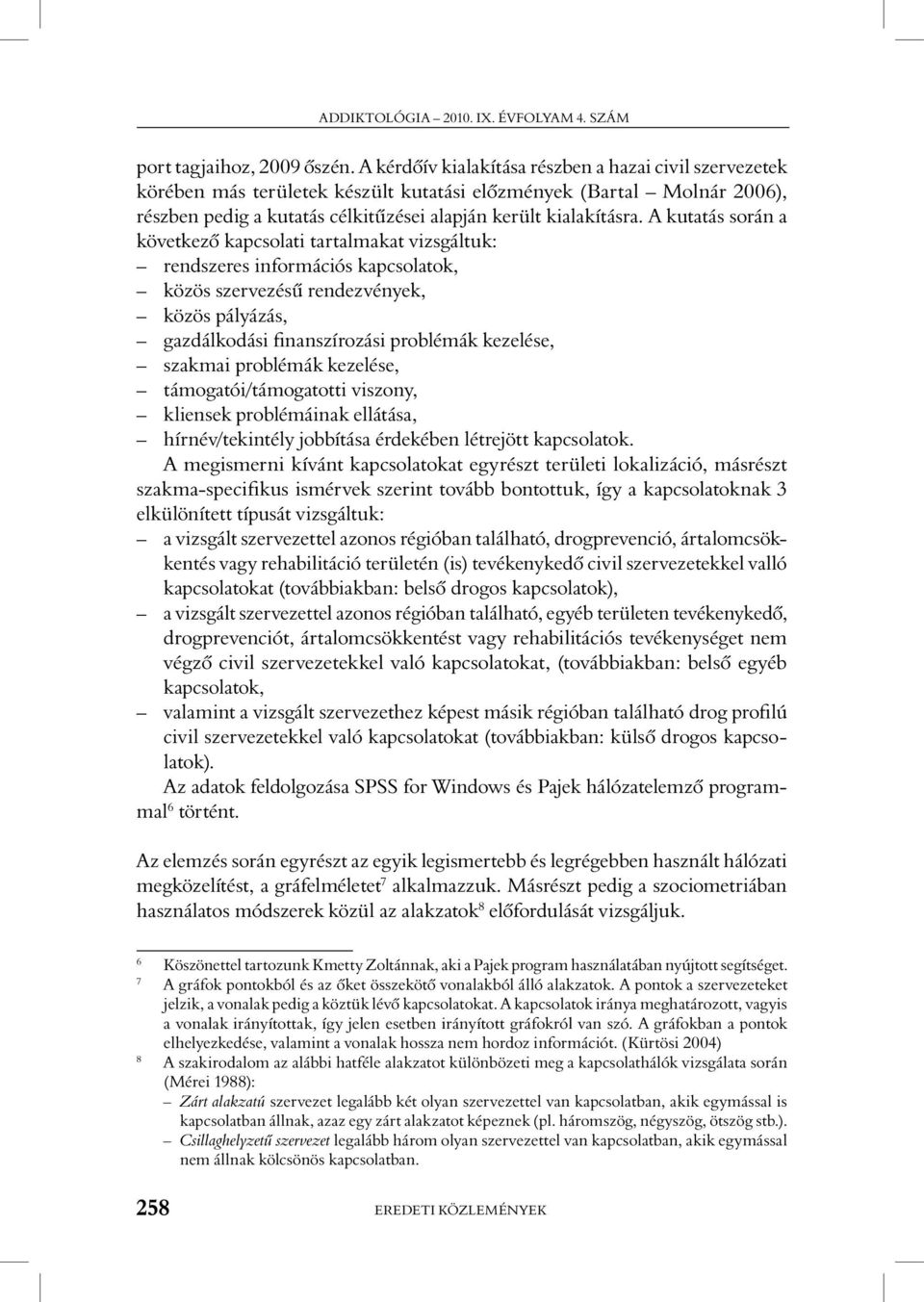 A kutatás során a következô kapcsolati tartalmakat vizsgáltuk: rendszeres információs kapcsolatok, közös szervezésû rendezvények, közös pályázás, gazdálkodási finanszírozási problémák kezelése,