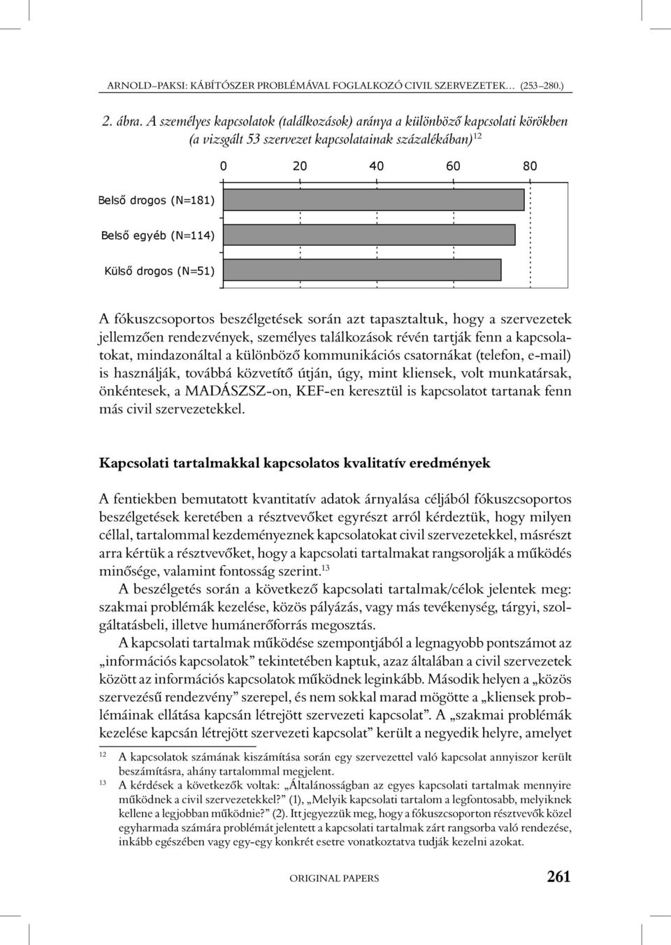 drogos (N=51) A fókuszcsoportos beszélgetések során azt tapasztaltuk, hogy a szervezetek jellemzôen rendezvények, személyes találkozások révén tartják fenn a kapcsolatokat, mindazonáltal a különbözô