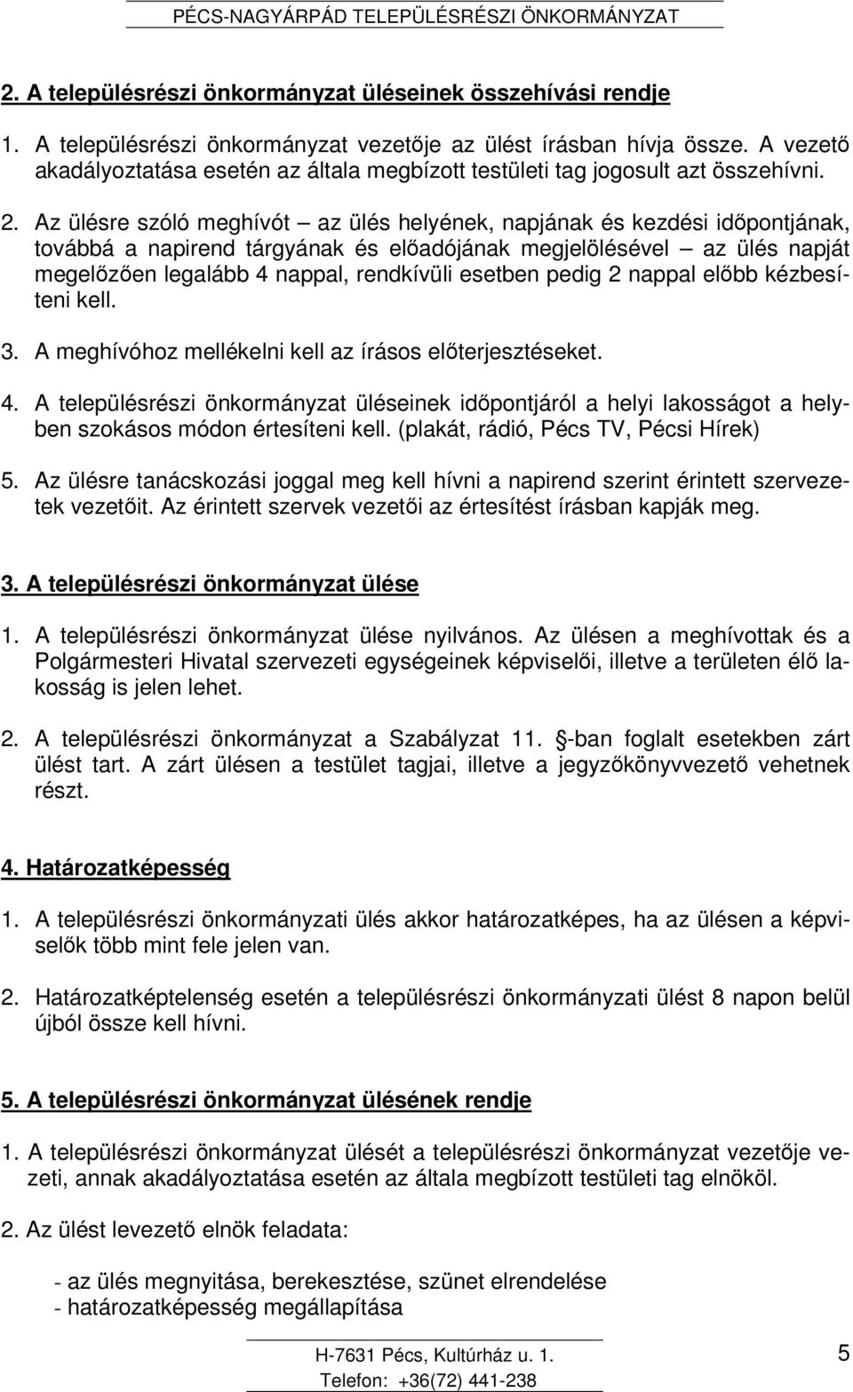 Az ülésre szóló meghívót az ülés helyének, napjának és kezdési idpontjának, továbbá a napirend tárgyának és eladójának megjelölésével az ülés napját megelzen legalább 4 nappal, rendkívüli esetben