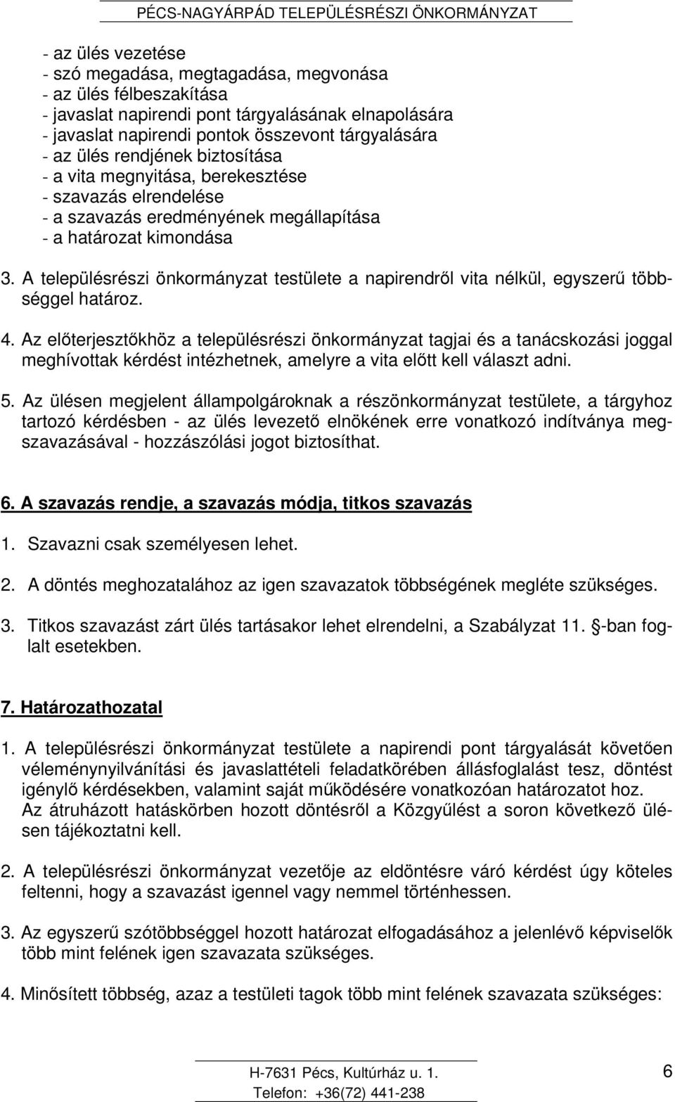 A településrészi önkormányzat testülete a napirendrl vita nélkül, egyszer többséggel határoz. 4.