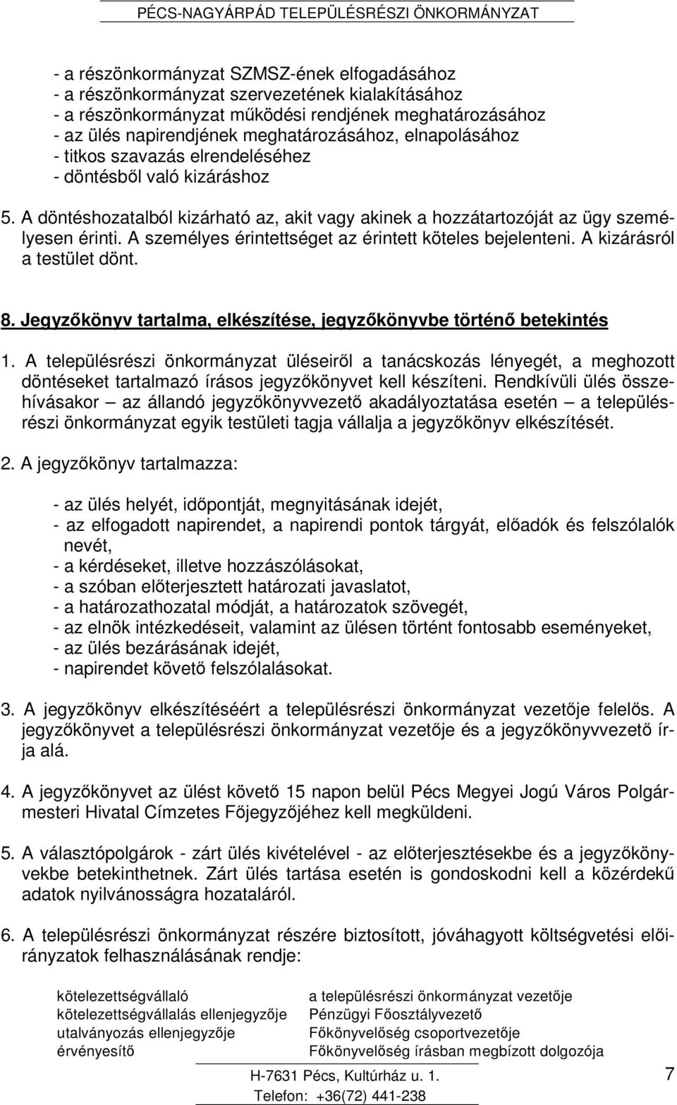 A személyes érintettséget az érintett köteles bejelenteni. A kizárásról a testület dönt. 8. Jegyzkönyv tartalma, elkészítése, jegyzkönyvbe történ betekintés 1.