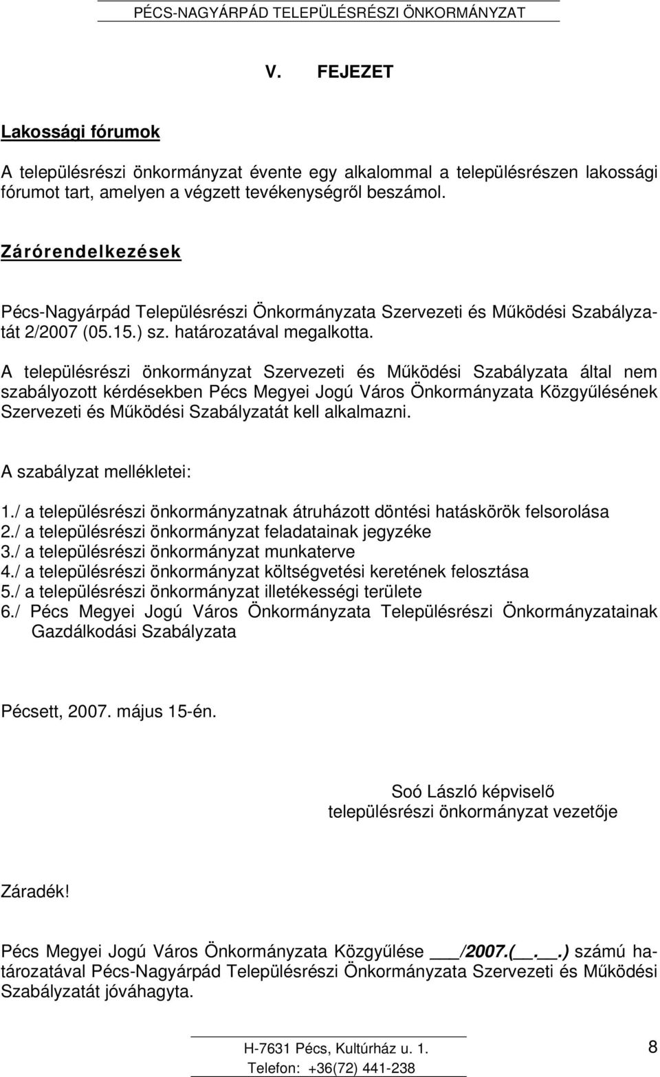 A településrészi önkormányzat Szervezeti és Mködési Szabályzata által nem szabályozott kérdésekben Pécs Megyei Jogú Város Önkormányzata Közgylésének Szervezeti és Mködési Szabályzatát kell alkalmazni.