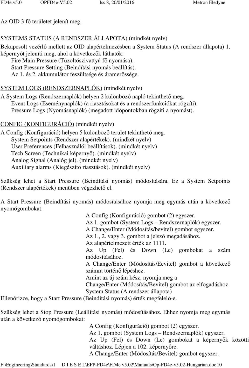 akkumulátor feszültsége és áramerőssége. SYSTEM LOGS (RENDSZERNAPLÓK) (mindkét nyelv) A System Logs (Rendszernaplók) helyen 2 különböző napló tekinthető meg.