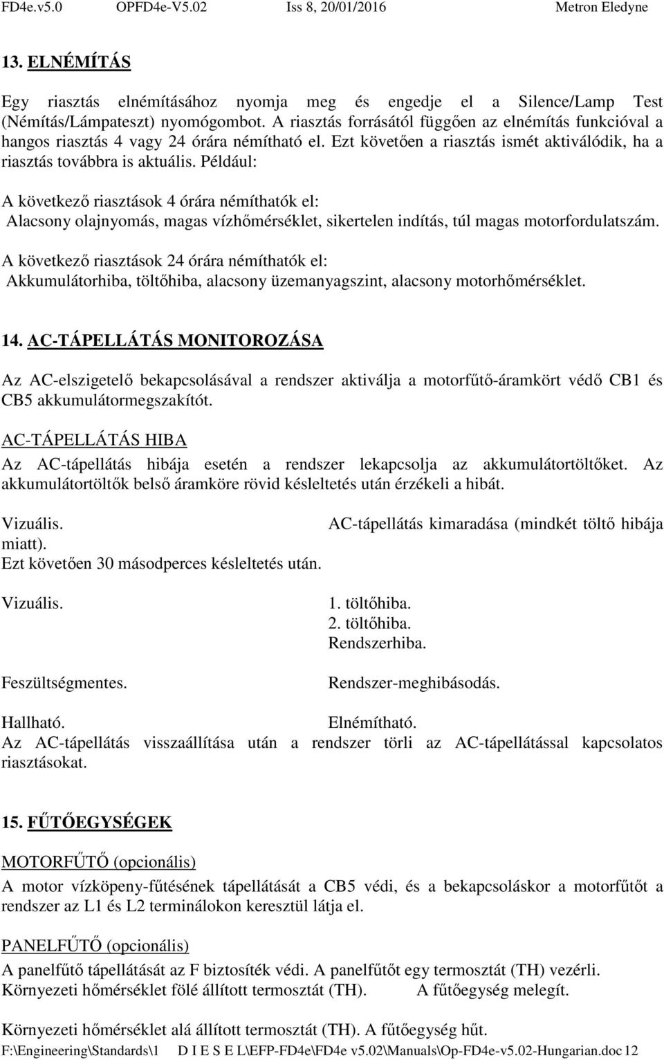 Például: A következő riasztások 4 órára némíthatók el: Alacsony olajnyomás, magas vízhőmérséklet, sikertelen indítás, túl magas motorfordulatszám.