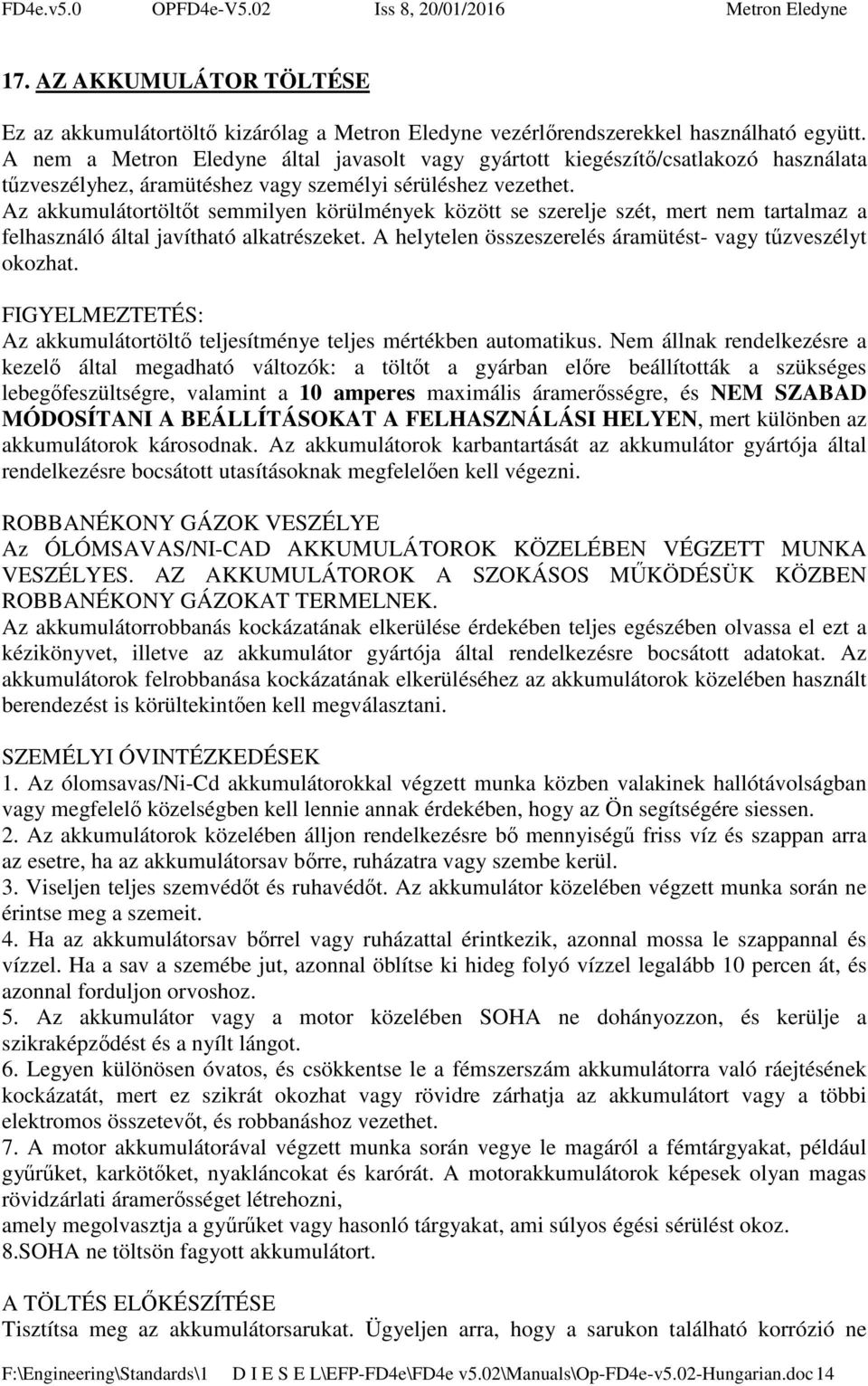 Az akkumulátortöltőt semmilyen körülmények között se szerelje szét, mert nem tartalmaz a felhasználó által javítható alkatrészeket. A helytelen összeszerelés áramütést- vagy tűzveszélyt okozhat.