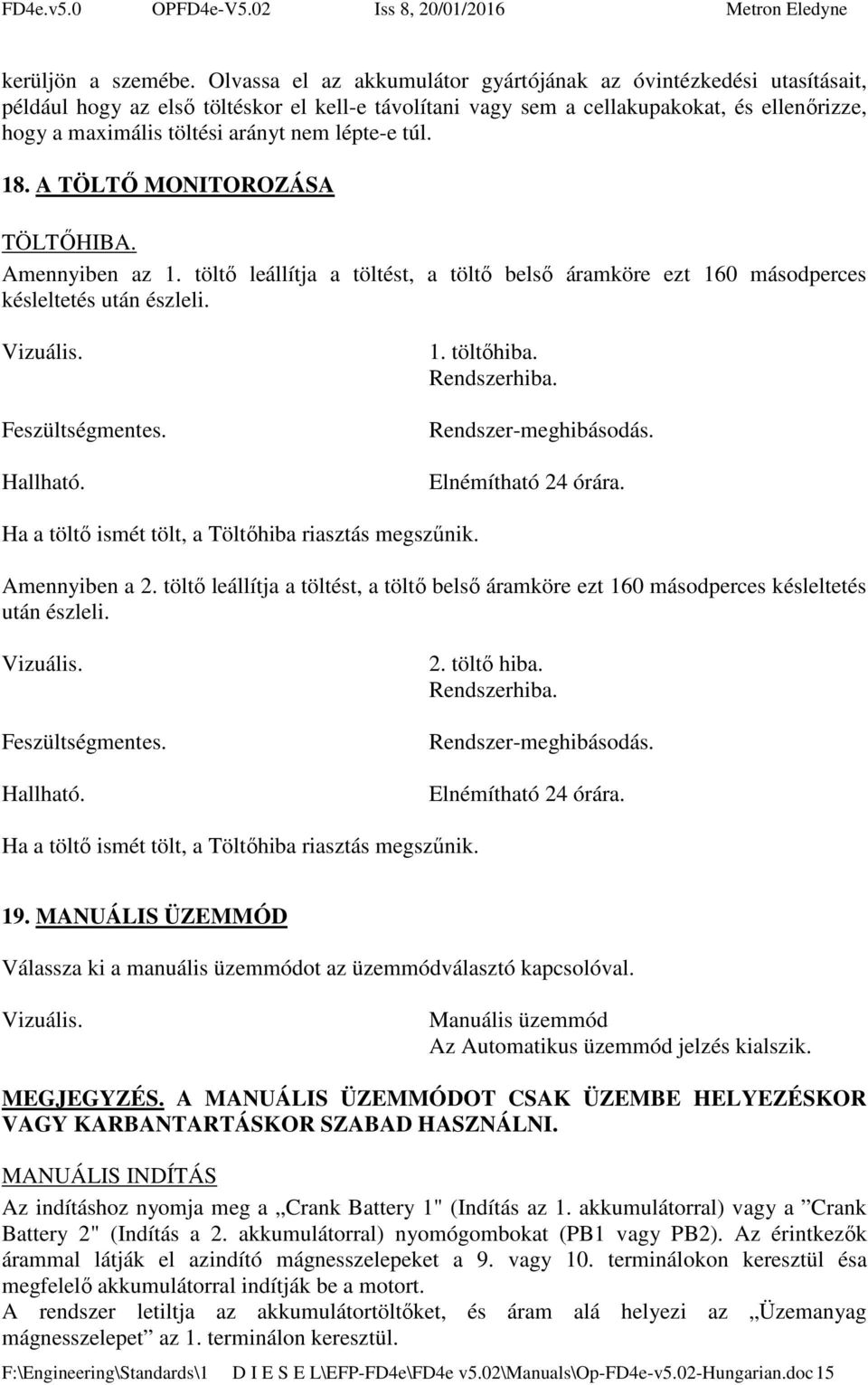 lépte-e túl. 18. A TÖLTŐ MONITOROZÁSA TÖLTŐHIBA. Amennyiben az 1. töltő leállítja a töltést, a töltő belső áramköre ezt 160 másodperces késleltetés után észleli. 1. töltőhiba. Rendszerhiba.