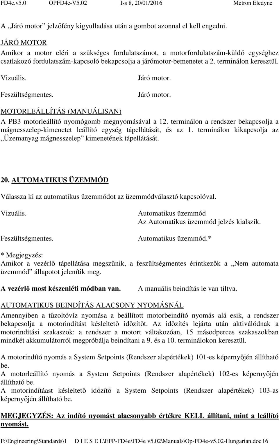 Járó motor. Járó motor. MOTORLEÁLLÍTÁS (MANUÁLISAN) A PB3 motorleállító nyomógomb megnyomásával a 12. terminálon a rendszer bekapcsolja a mágnesszelep-kimenetet leállító egység tápellátását, és az 1.
