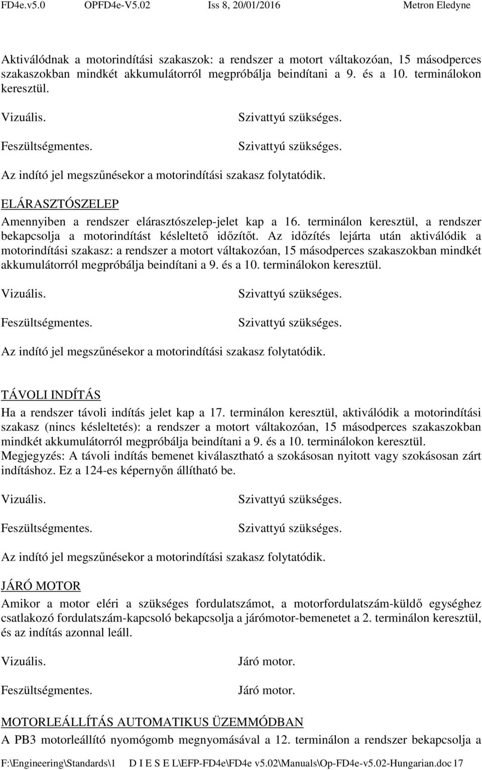 terminálon keresztül, a rendszer bekapcsolja a motorindítást késleltető időzítőt.