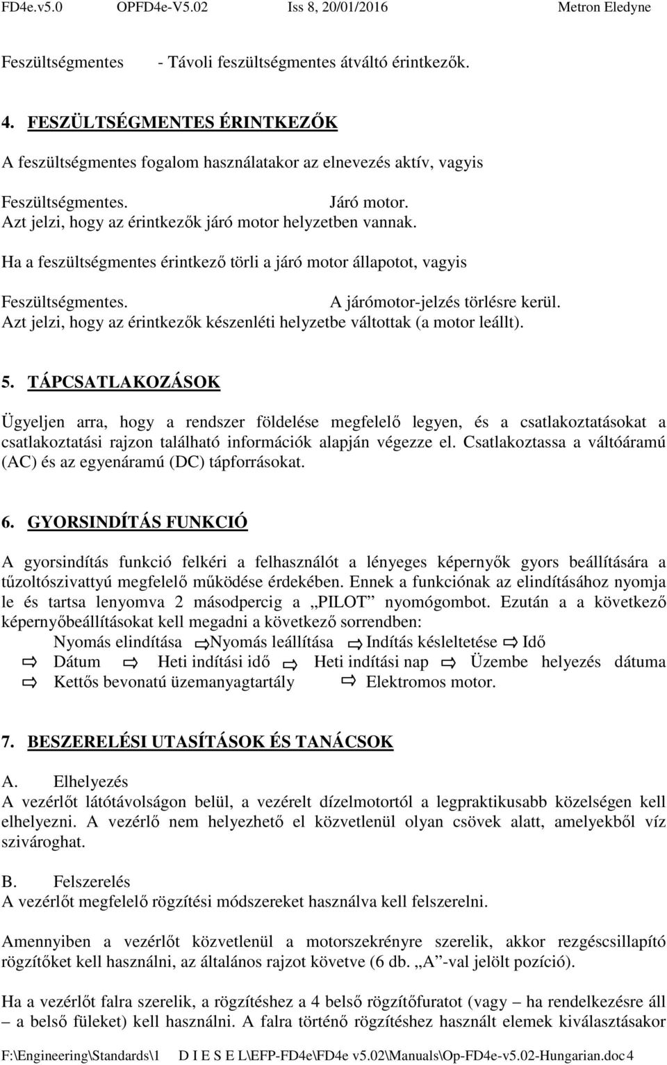 Azt jelzi, hogy az érintkezők készenléti helyzetbe váltottak (a motor leállt). 5.