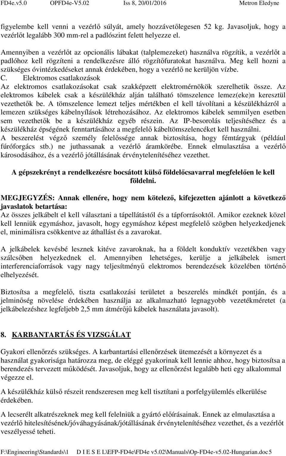 Meg kell hozni a szükséges óvintézkedéseket annak érdekében, hogy a vezérlő ne kerüljön vízbe. C.