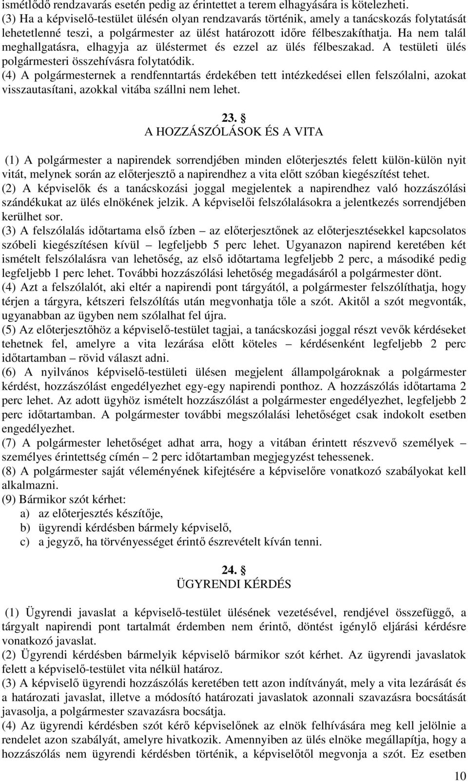 Ha nem talál meghallgatásra, elhagyja az üléstermet és ezzel az ülés félbeszakad. A testületi ülés polgármesteri összehívásra folytatódik.