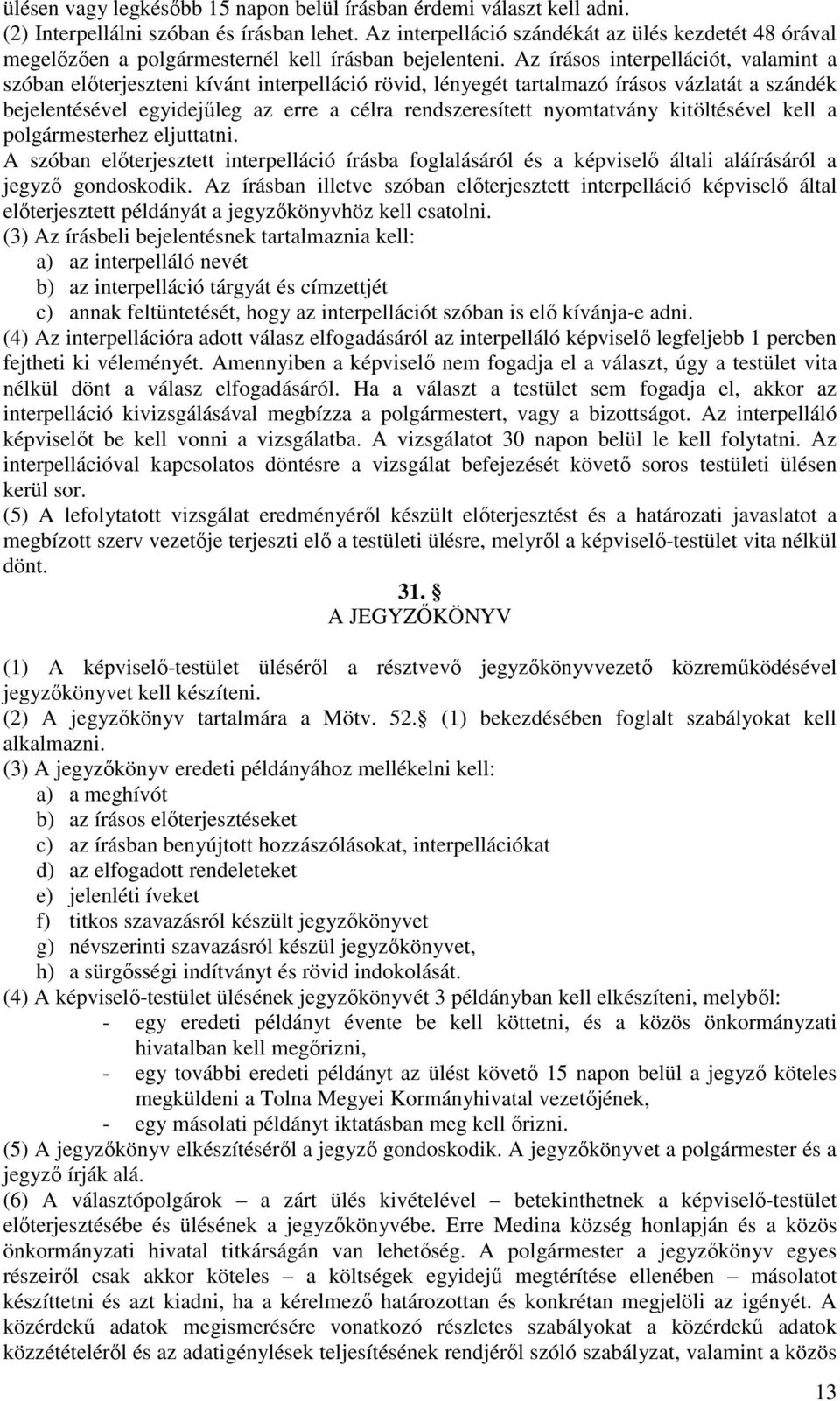 Az írásos interpellációt, valamint a szóban előterjeszteni kívánt interpelláció rövid, lényegét tartalmazó írásos vázlatát a szándék bejelentésével egyidejűleg az erre a célra rendszeresített