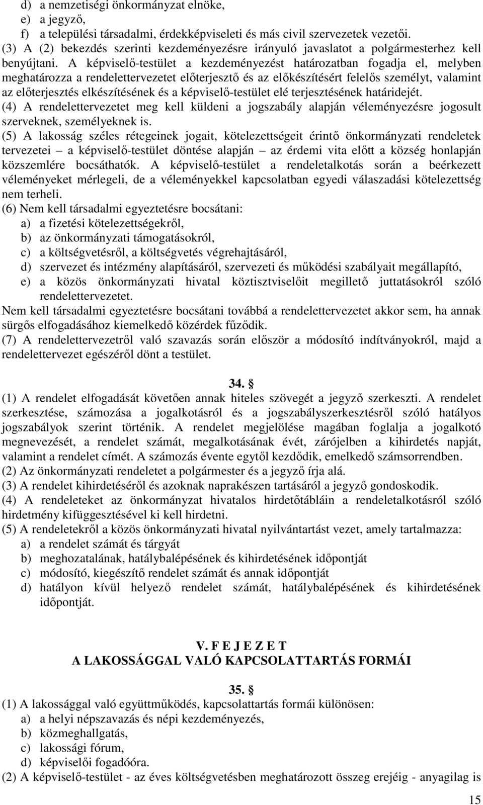 A képviselő-testület a kezdeményezést határozatban fogadja el, melyben meghatározza a rendelettervezetet előterjesztő és az előkészítésért felelős személyt, valamint az előterjesztés elkészítésének