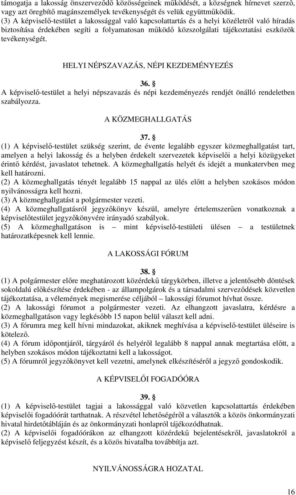 HELYI NÉPSZAVAZÁS, NÉPI KEZDEMÉNYEZÉS 36. A képviselő-testület a helyi népszavazás és népi kezdeményezés rendjét önálló rendeletben szabályozza. A KÖZMEGHALLGATÁS 37.