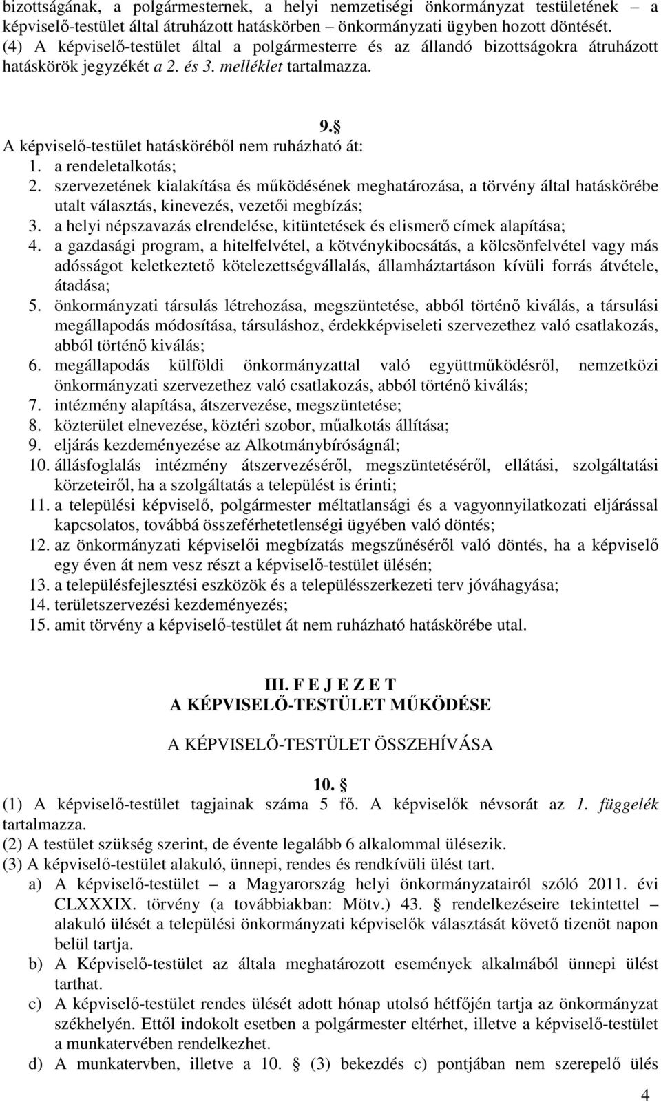 a rendeletalkotás; 2. szervezetének kialakítása és működésének meghatározása, a törvény által hatáskörébe utalt választás, kinevezés, vezetői megbízás; 3.