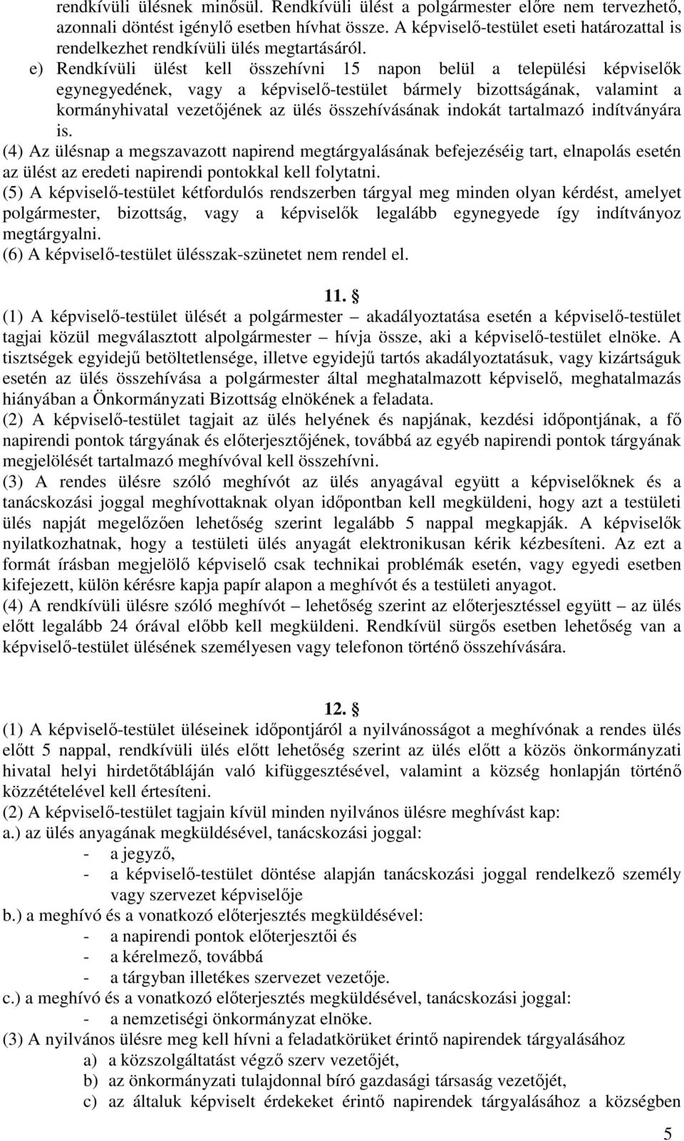 e) Rendkívüli ülést kell összehívni 15 napon belül a települési képviselők egynegyedének, vagy a képviselő-testület bármely bizottságának, valamint a kormányhivatal vezetőjének az ülés összehívásának