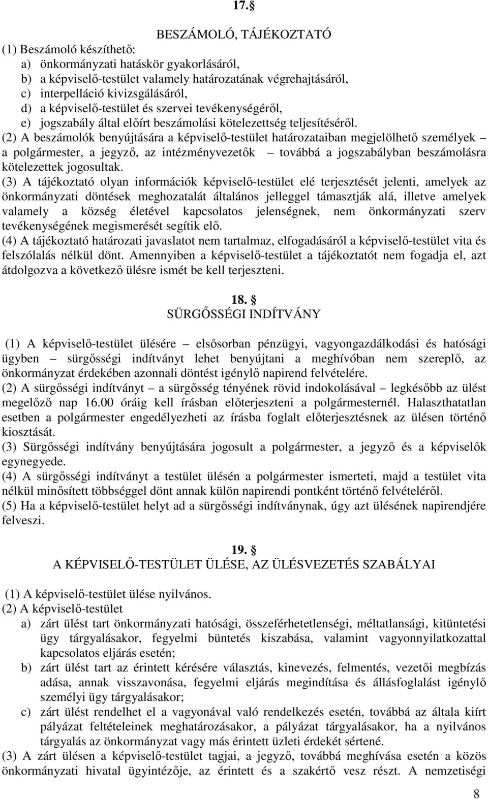 (2) A beszámolók benyújtására a képviselő-testület határozataiban megjelölhető személyek a polgármester, a jegyző, az intézményvezetők továbbá a jogszabályban beszámolásra kötelezettek jogosultak.