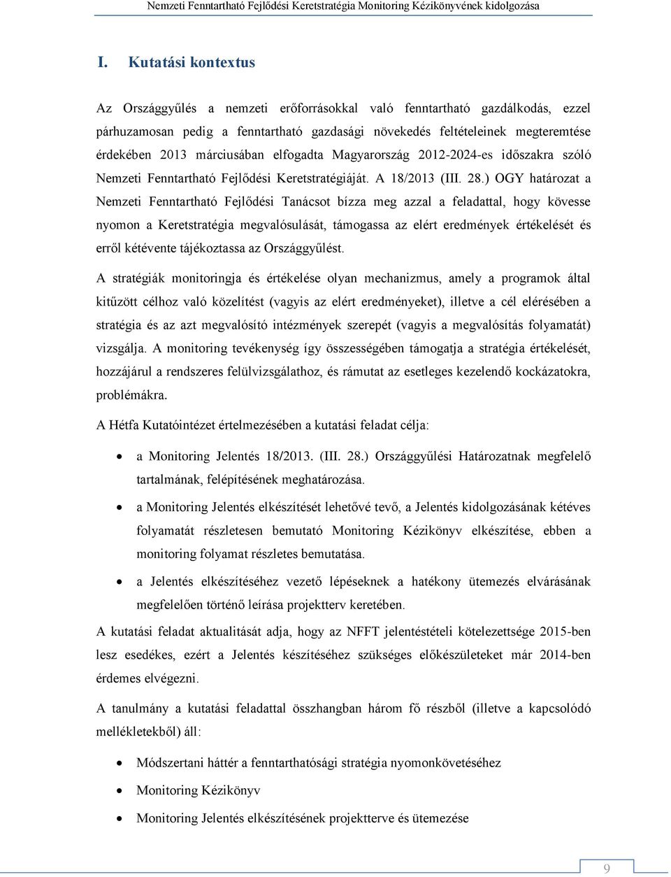 ) OGY határozat a Nemzeti Fenntartható Fejlődési Tanácsot bízza meg azzal a feladattal, hogy kövesse nyomon a Keretstratégia megvalósulását, támogassa az elért eredmények értékelését és erről