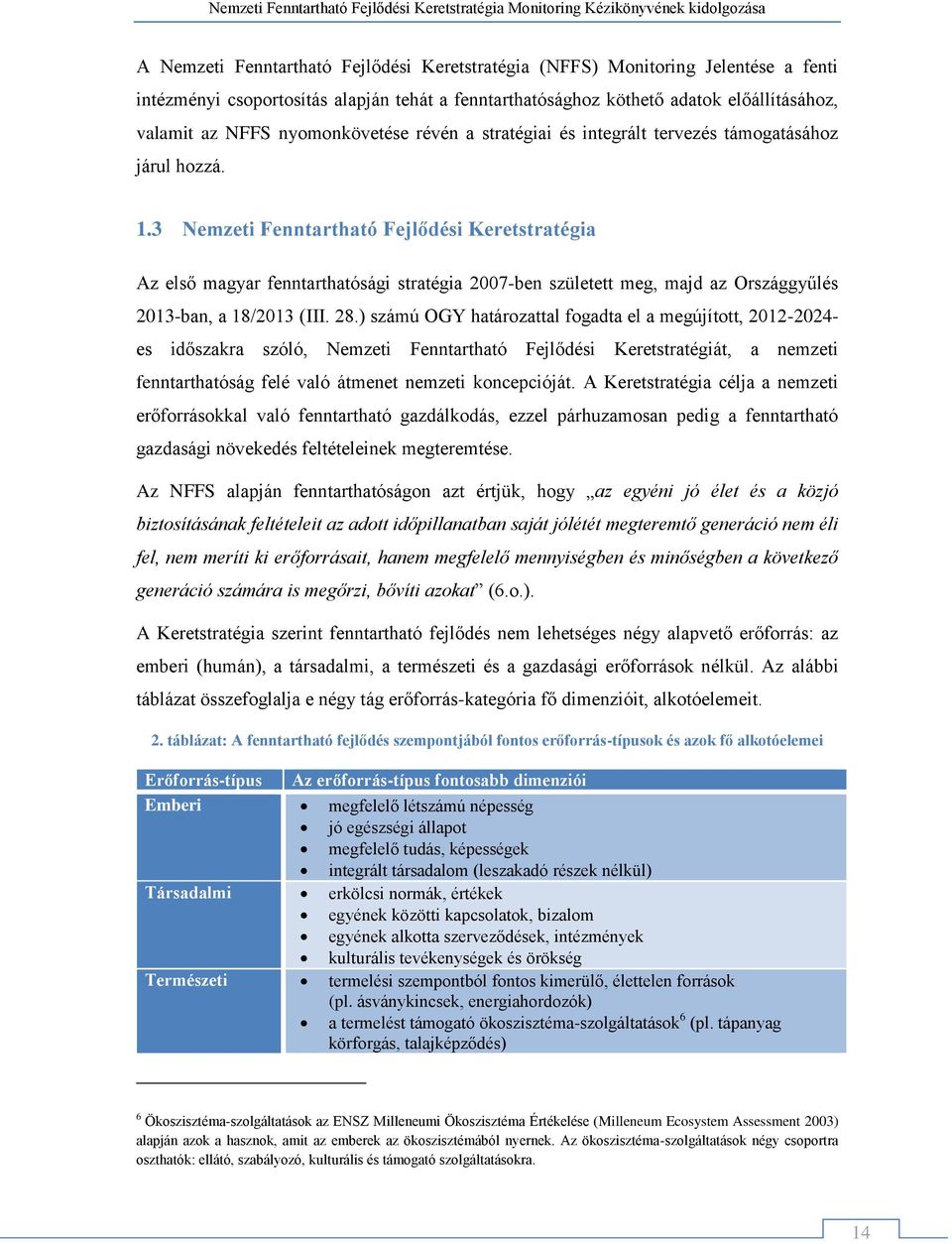 3 Nemzeti Fenntartható Fejlődési Keretstratégia Az első magyar fenntarthatósági stratégia 2007-ben született meg, majd az Országgyűlés 2013-ban, a 18/2013 (III. 28.