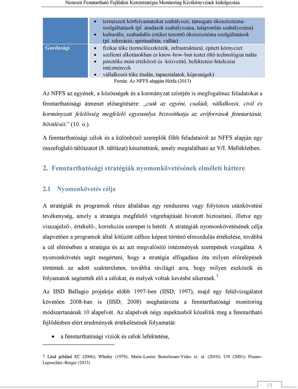 értékőrző és -közvetítő, befektetési-hitelezési intézmények vállalkozói tőke (tudás, tapasztalatok, képességek) Forrás: Az NFFS alapján Hétfa (2013) Az NFFS az egyének, a közösségek és a kormányzat