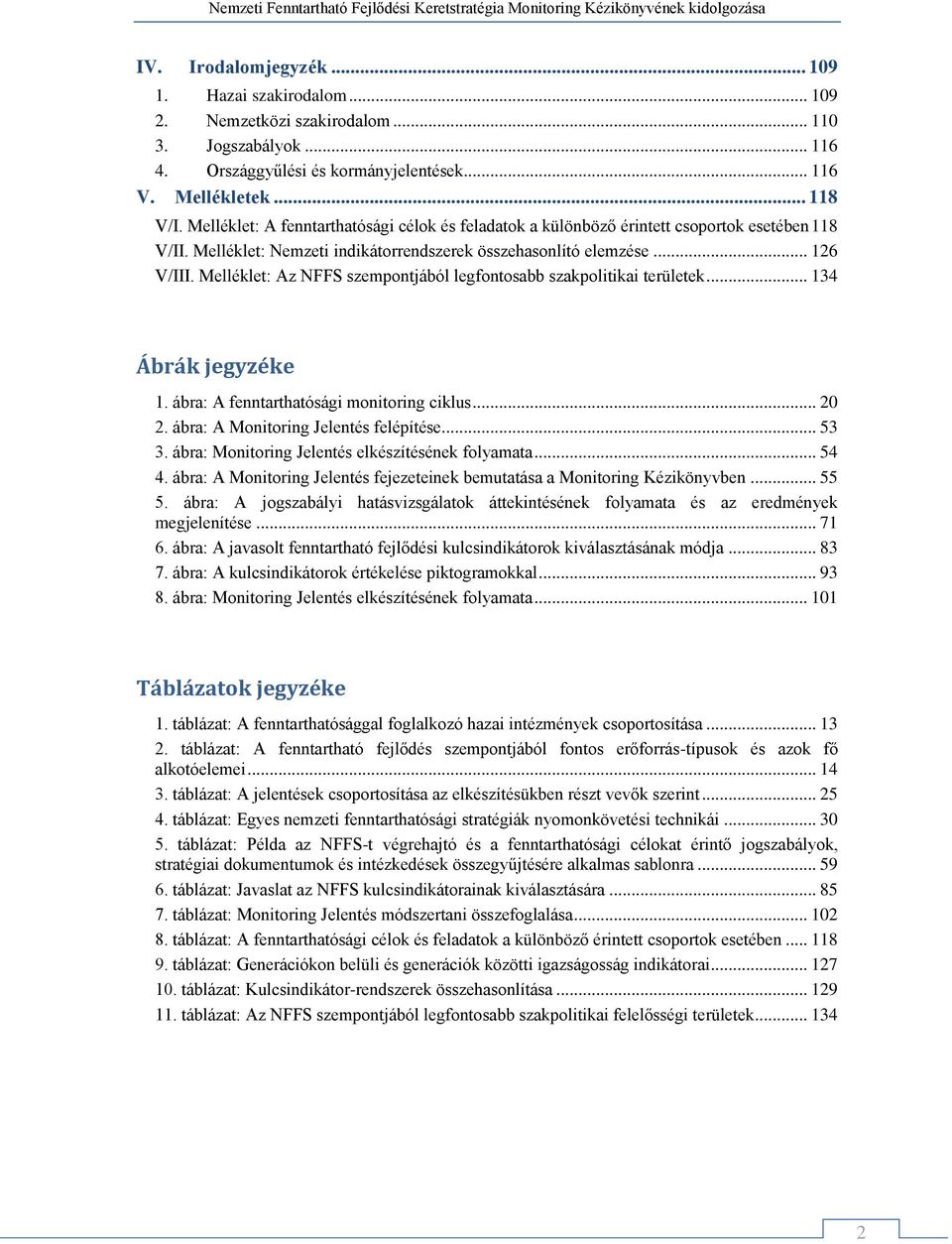 Melléklet: Az NFFS szempontjából legfontosabb szakpolitikai területek... 134 Ábrák jegyzéke 1. ábra: A fenntarthatósági monitoring ciklus... 20 2. ábra: A Monitoring Jelentés felépítése... 53 3.