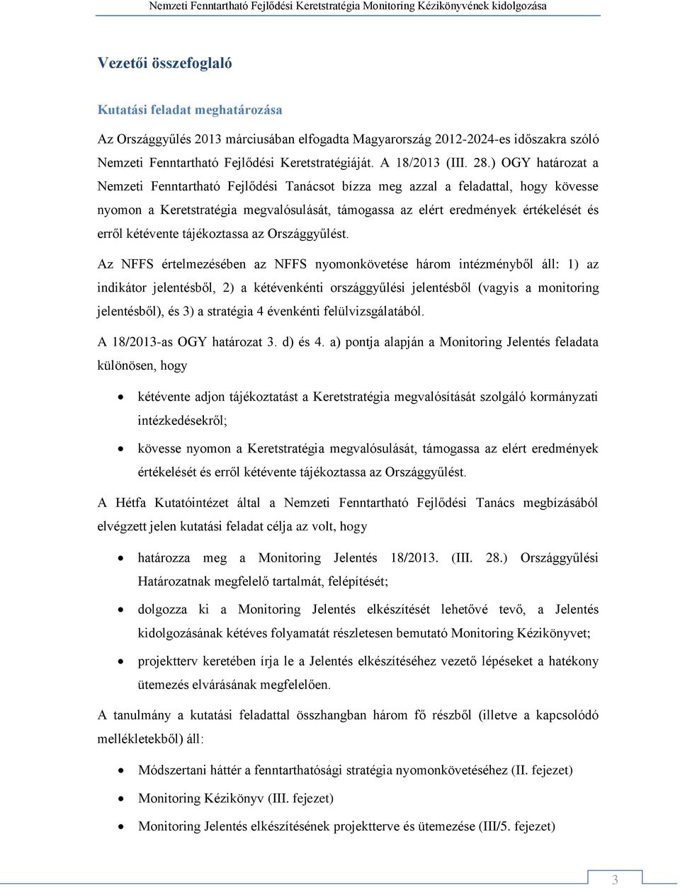 ) OGY határozat a Nemzeti Fenntartható Fejlődési Tanácsot bízza meg azzal a feladattal, hogy kövesse nyomon a Keretstratégia megvalósulását, támogassa az elért eredmények értékelését és erről