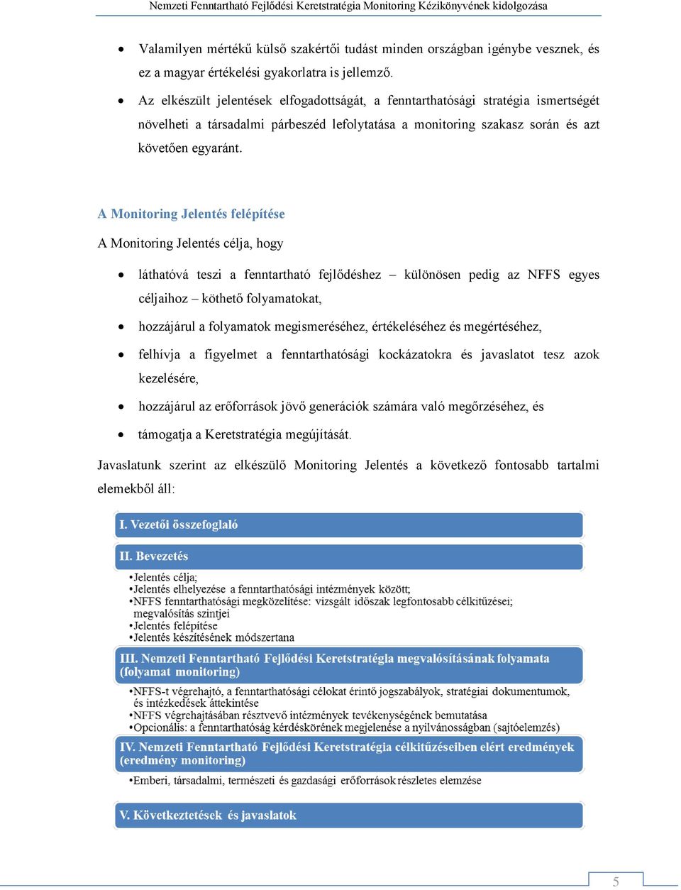 A Monitoring Jelentés felépítése A Monitoring Jelentés célja, hogy láthatóvá teszi a fenntartható fejlődéshez különösen pedig az NFFS egyes céljaihoz köthető folyamatokat, hozzájárul a folyamatok