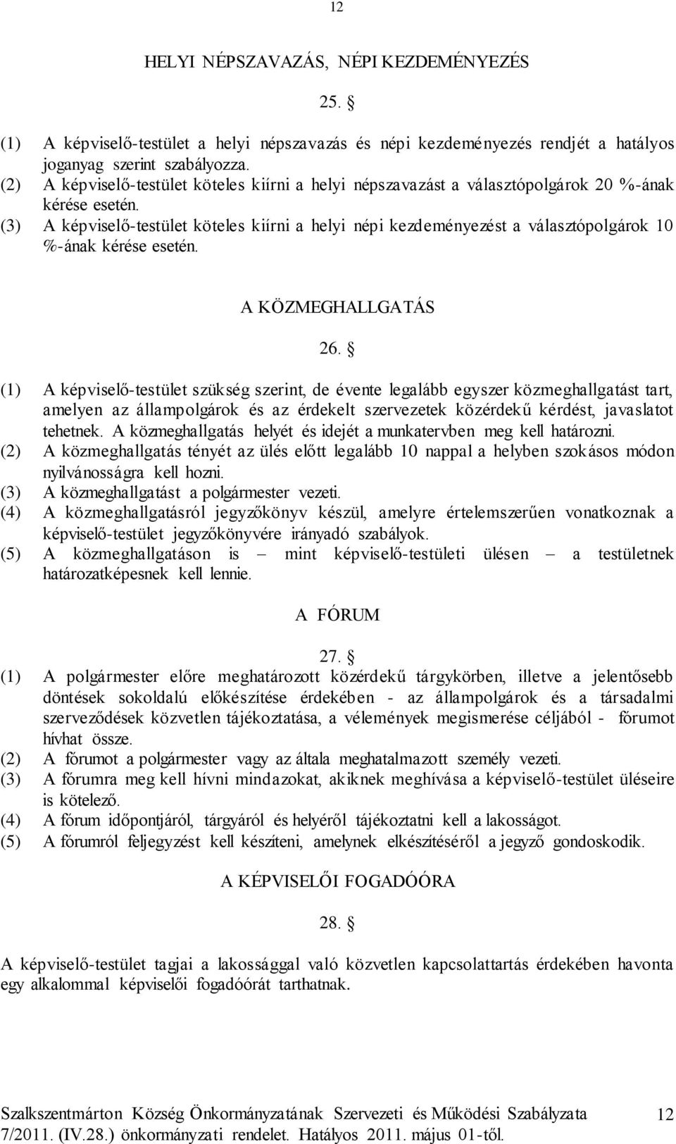 (3) A képviselő-testület köteles kiírni a helyi népi kezdeményezést a választópolgárok 10 %-ának kérése esetén. A KÖZMEGHALLGATÁS 26.