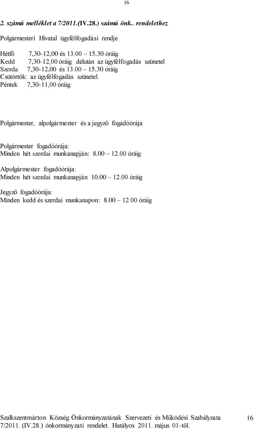 Péntek 7,30-11,00 óráig Polgármester, alpolgármester és a jegyző fogadóórája Polgármester fogadóórája: Minden hét szerdai munkanapján: 8.00 12.