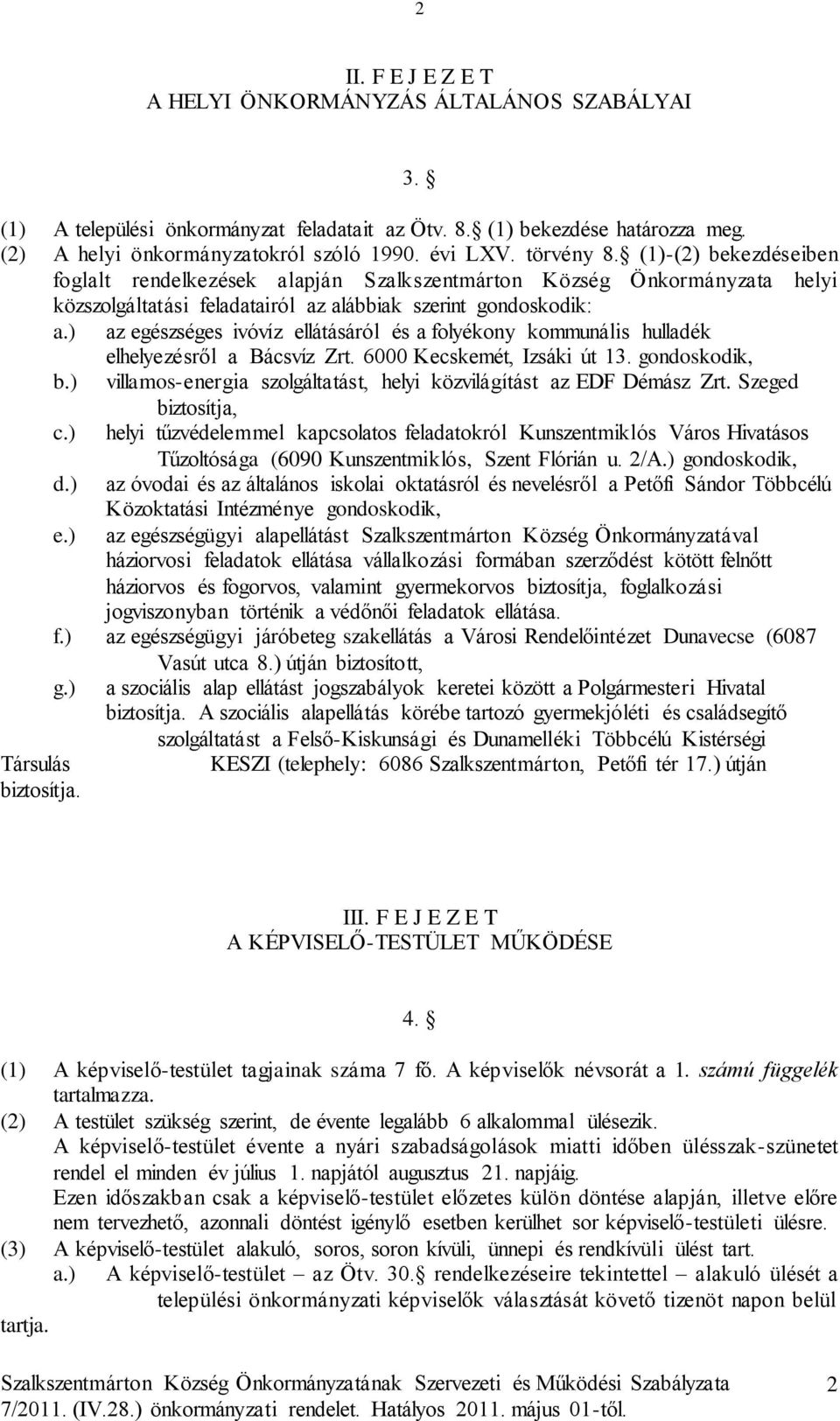 ) az egészséges ivóvíz ellátásáról és a folyékony kommunális hulladék elhelyezésről a Bácsvíz Zrt. 6000 Kecskemét, Izsáki út 13. gondoskodik, b.