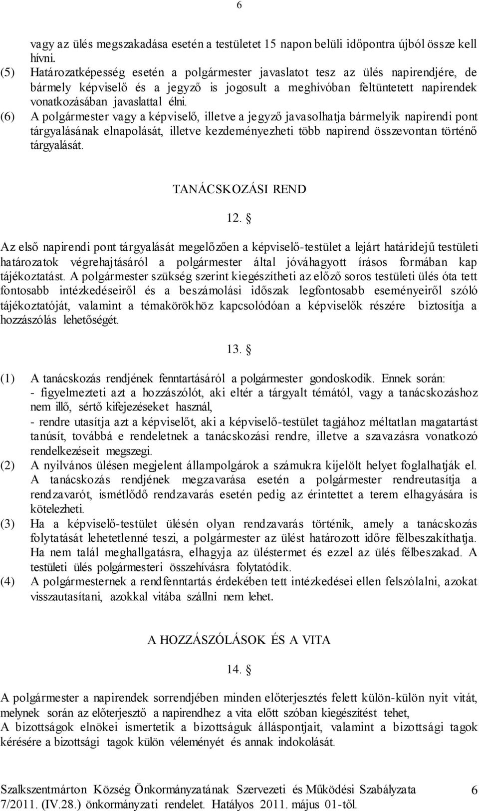 (6) A polgármester vagy a képviselő, illetve a jegyző javasolhatja bármelyik napirendi pont tárgyalásának elnapolását, illetve kezdeményezheti több napirend összevontan történő tárgyalását.