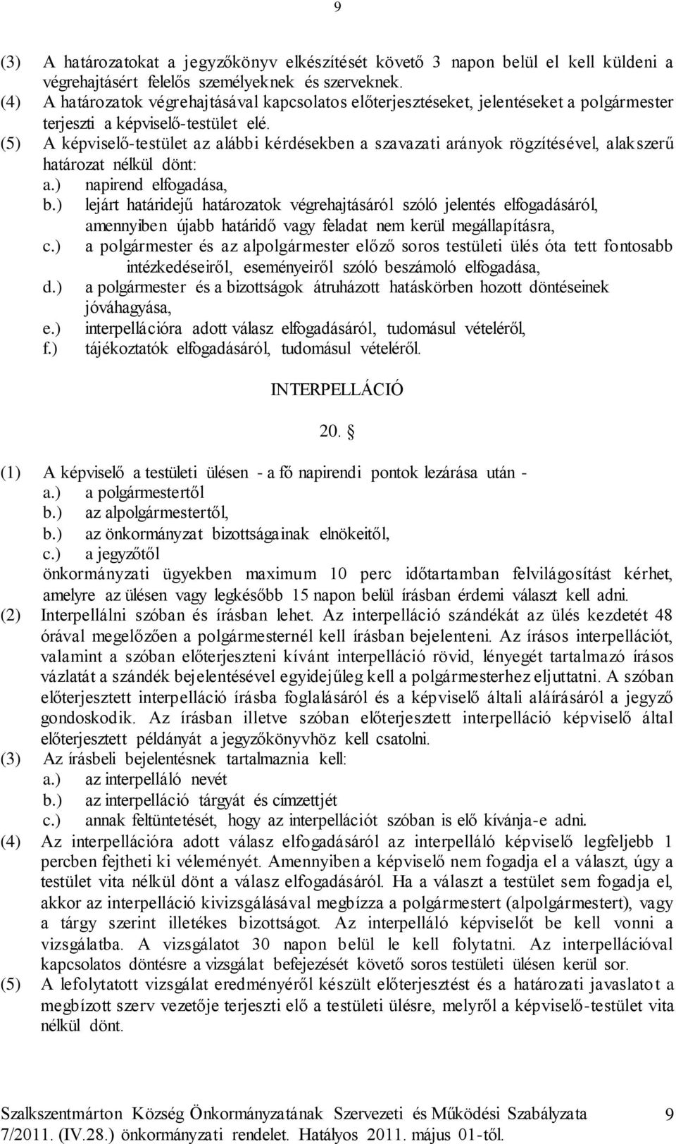 (5) A képviselő-testület az alábbi kérdésekben a szavazati arányok rögzítésével, alakszerű határozat nélkül dönt: a.) napirend elfogadása, b.