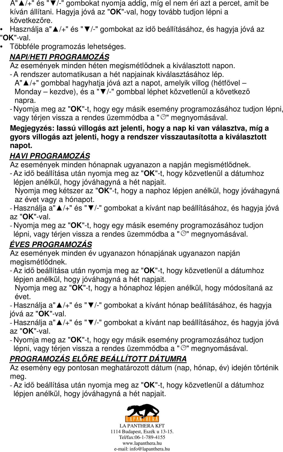 NAPI/HETI PROGRAMOZÁS Az események minden héten megismétlıdnek a kiválasztott napon. - A rendszer automatikusan a hét napjainak kiválasztásához lép.