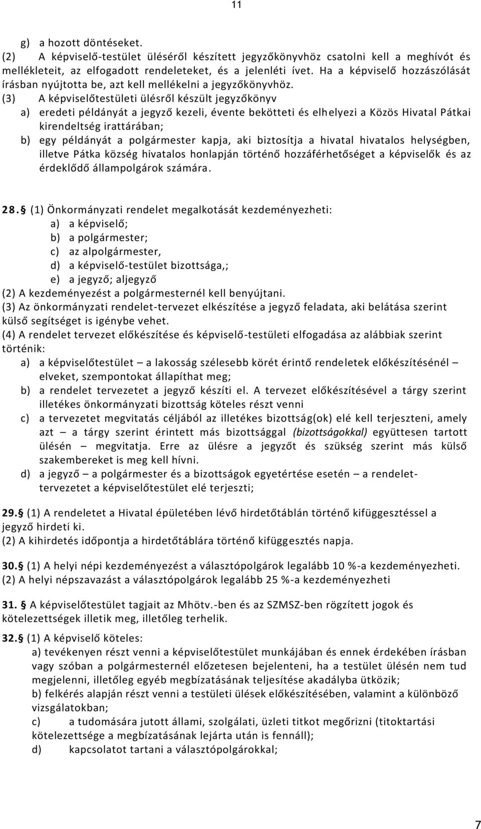 (3) A képviselőtestületi ülésről készült jegyzőkönyv a) eredeti példányát a jegyző kezeli, évente bekötteti és elhelyezi a Közös Hivatal Pátkai kirendeltség irattárában; b) egy példányát a