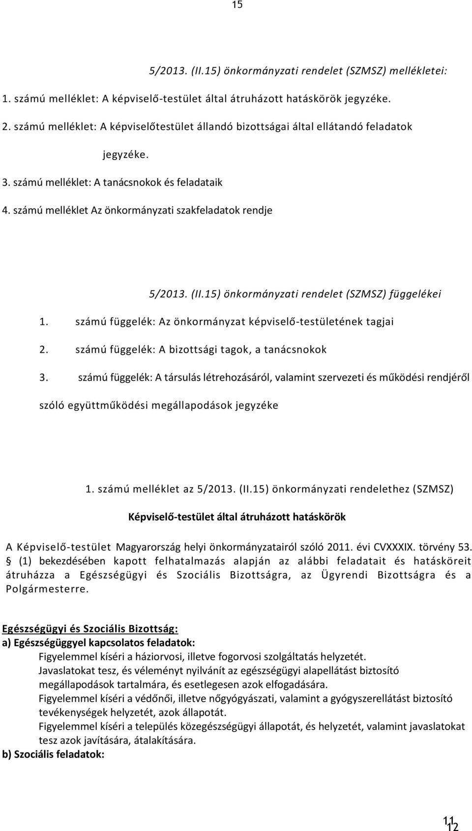 számú melléklet Az önkormányzati szakfeladatok rendje 5/2013. (II.15) önkormányzati rendelet (SZMSZ) függelékei 1. számú függelék: Az önkormányzat képviselő-testületének tagjai 2.