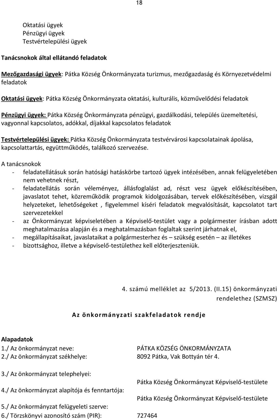 kapcsolatos, adókkal, díjakkal kapcsolatos feladatok Testvértelepülési ügyek: Pátka Község Önkormányzata testvérvárosi kapcsolatainak ápolása, kapcsolattartás, együttműködés, találkozó szervezése.