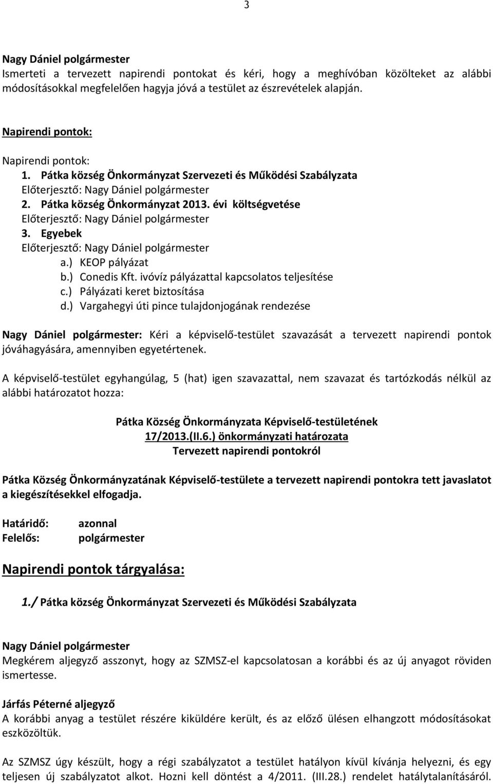 Egyebek Előterjesztő: a.) KEOP pályázat b.) Conedis Kft. ivóvíz pályázattal kapcsolatos teljesítése c.) Pályázati keret biztosítása d.