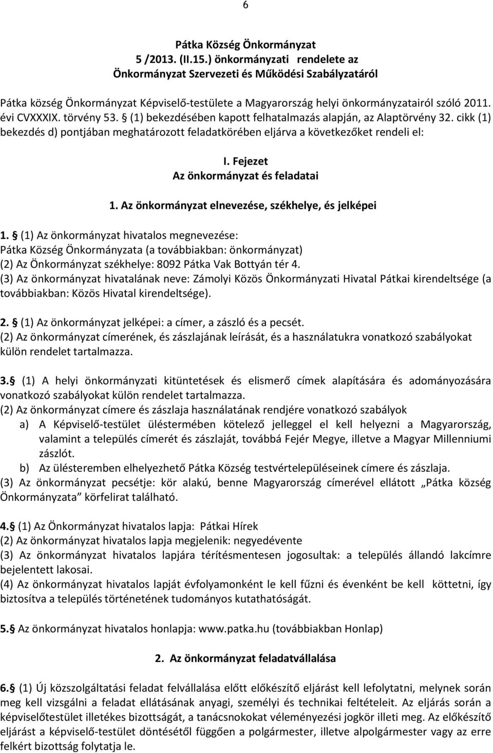 törvény 53. (1) bekezdésében kapott felhatalmazás alapján, az Alaptörvény 32. cikk (1) bekezdés d) pontjában meghatározott feladatkörében eljárva a következőket rendeli el: I.