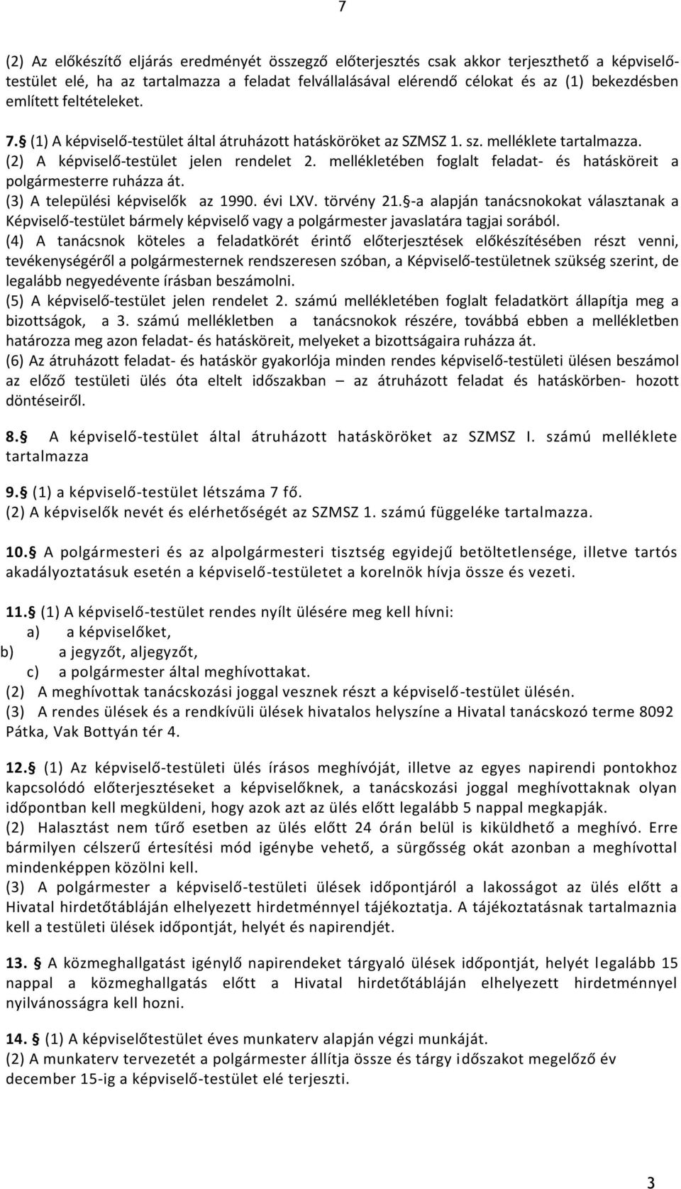 mellékletében foglalt feladat- és hatásköreit a polgármesterre ruházza át. (3) A települési képviselők az 1990. évi LXV. törvény 21.