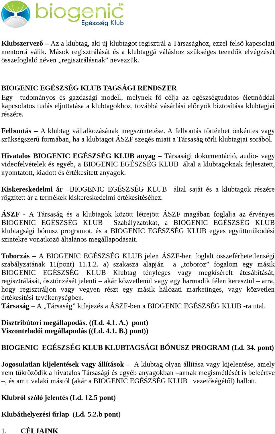 BIOGENIC EGÉSZSÉG KLUB TAGSÁGI RENDSZER Egy tudományos és gazdasági modell, melynek fő célja az egészségtudatos életmóddal kapcsolatos tudás eljuttatása a klubtagokhoz, továbbá vásárlási előnyök