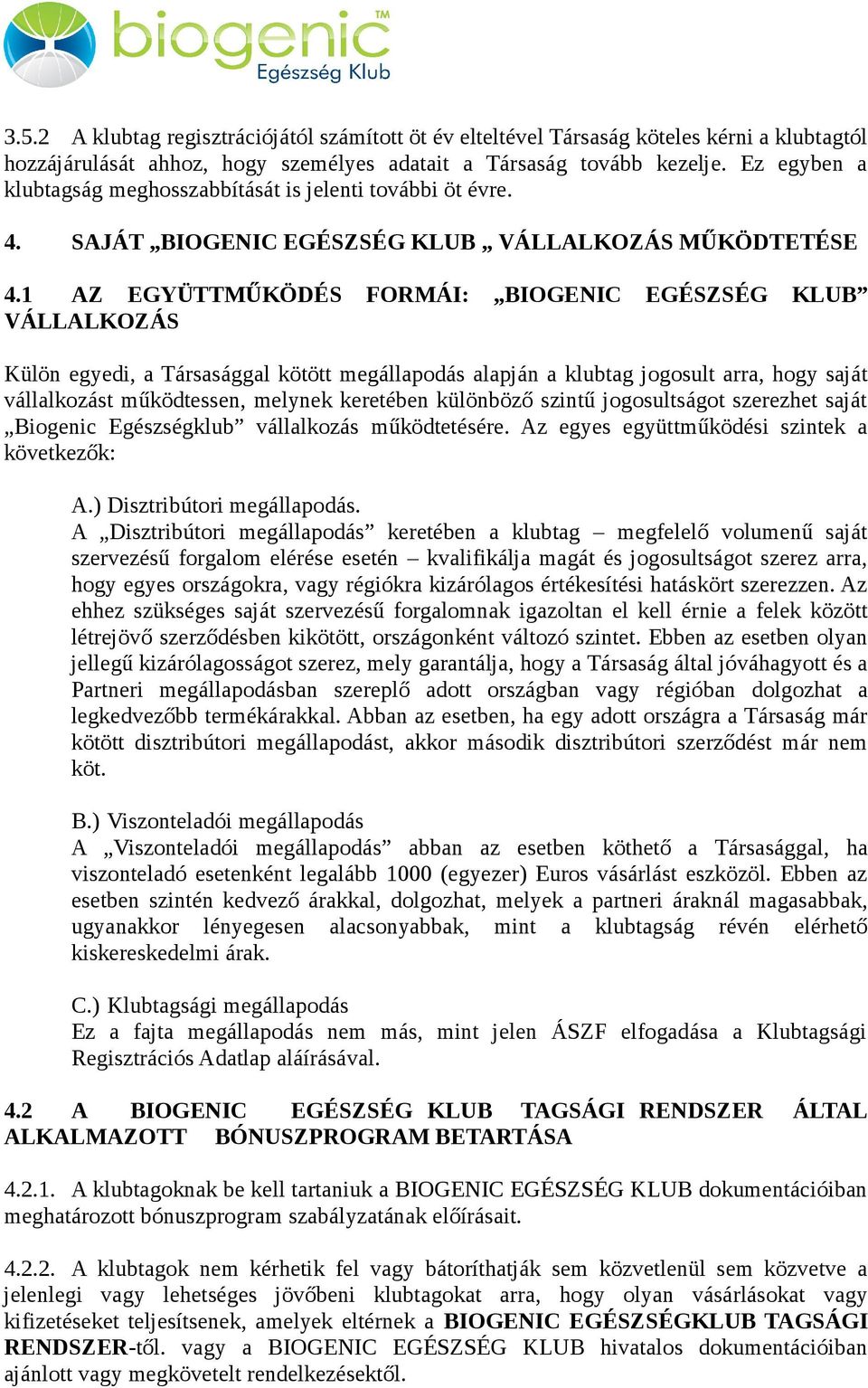 1 AZ EGYÜTTMŰKÖDÉS FORMÁI: BIOGENIC EGÉSZSÉG KLUB VÁLLALKOZÁS Külön egyedi, a Társasággal kötött megállapodás alapján a klubtag jogosult arra, hogy saját vállalkozást működtessen, melynek keretében