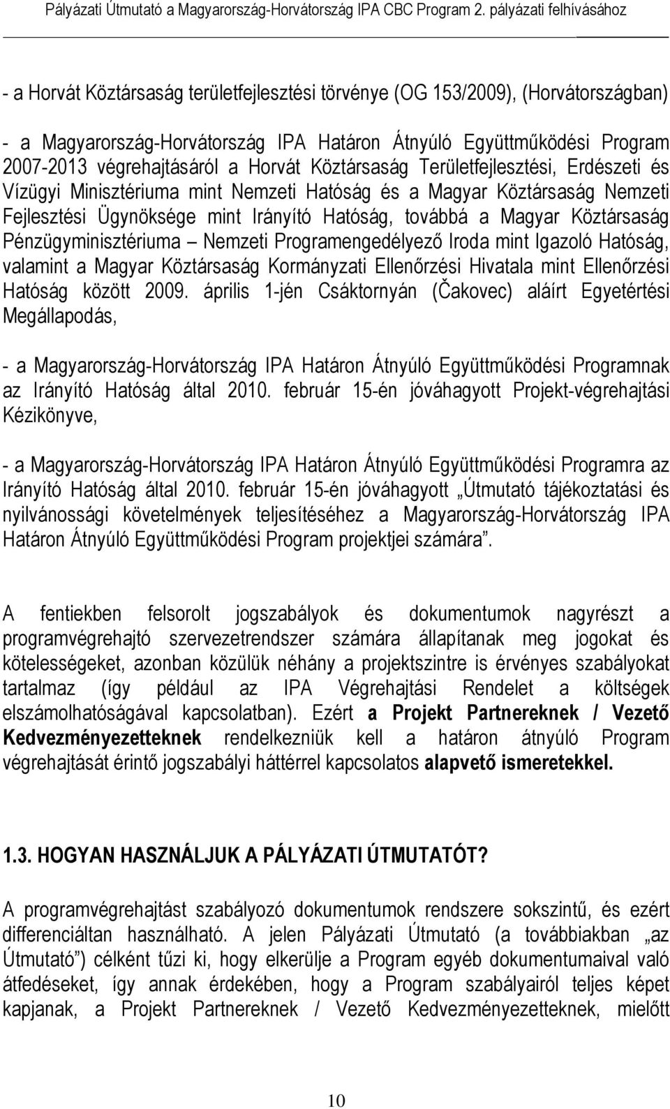 Pénzügyminisztériuma Nemzeti Programengedélyező Iroda mint Igazoló Hatóság, valamint a Magyar Köztársaság Kormányzati Ellenőrzési Hivatala mint Ellenőrzési Hatóság között 2009.