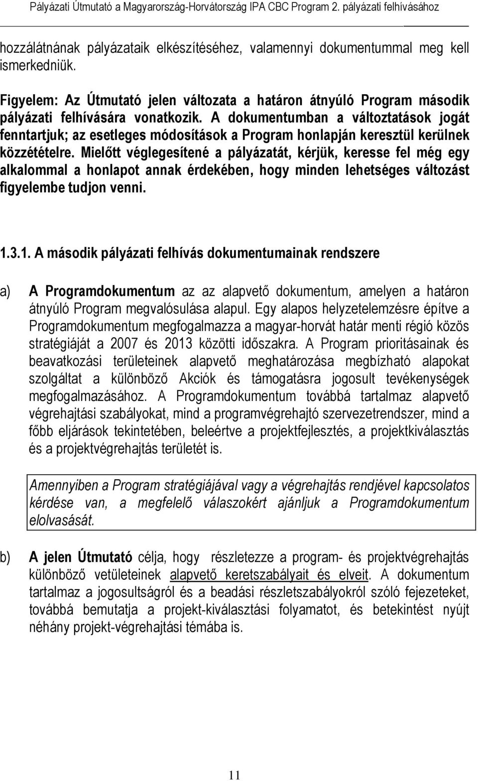 Mielőtt véglegesítené a pályázatát, kérjük, keresse fel még egy alkalommal a honlapot annak érdekében, hogy minden lehetséges változást figyelembe tudjon venni. 1.