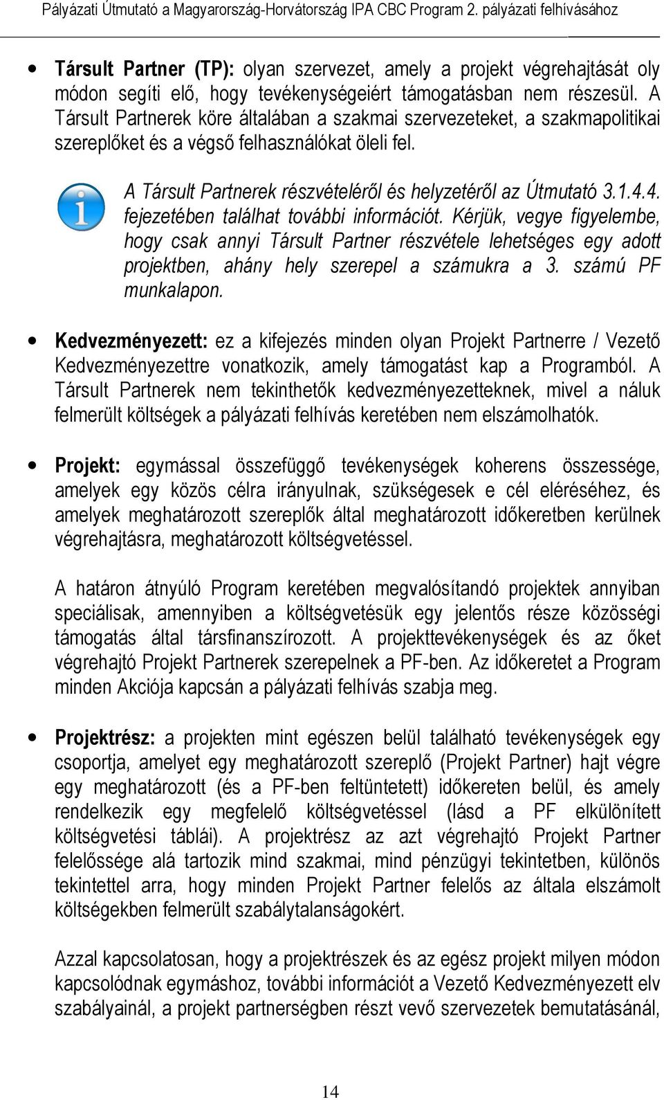 4. fejezetében találhat további információt. Kérjük, vegye figyelembe, hogy csak annyi Társult Partner részvétele lehetséges egy adott projektben, ahány hely szerepel a számukra a 3.