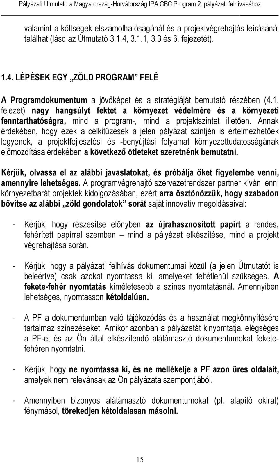 Annak érdekében, hogy ezek a célkitűzések a jelen pályázat szintjén is értelmezhetőek legyenek, a projektfejlesztési és -benyújtási folyamat környezettudatosságának előmozdítása érdekében a következő